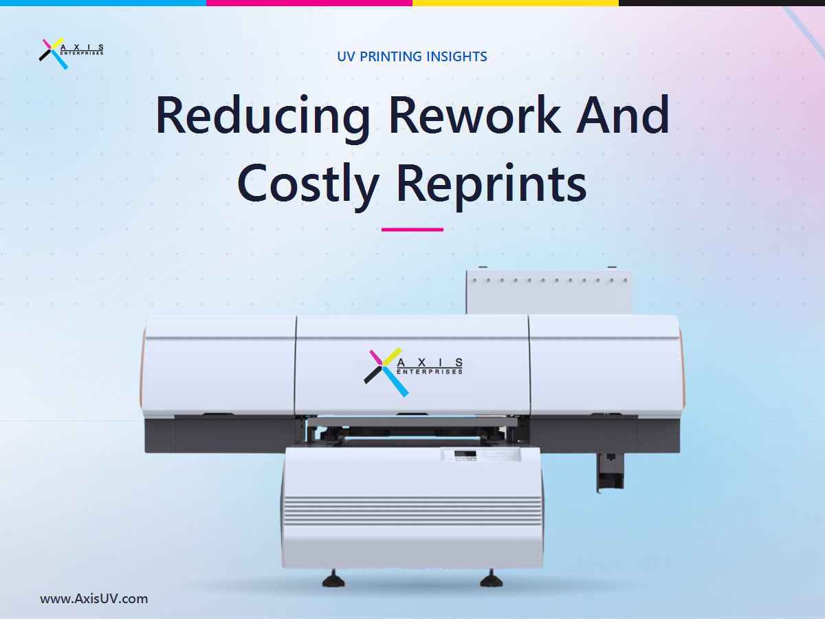 Reducing Rework and Costly Reprints: How UV Printing Helps Print Shops Get It Right the First Time