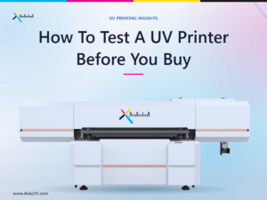 How To Test A UV Printer Before You Buy: The Demo And Sample Print Test