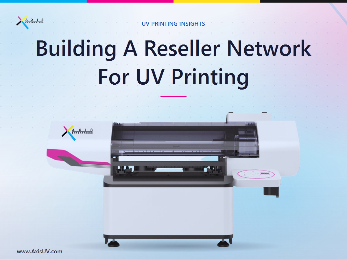 How to Grow a UV Printing Business With Resellers and Channel Partners