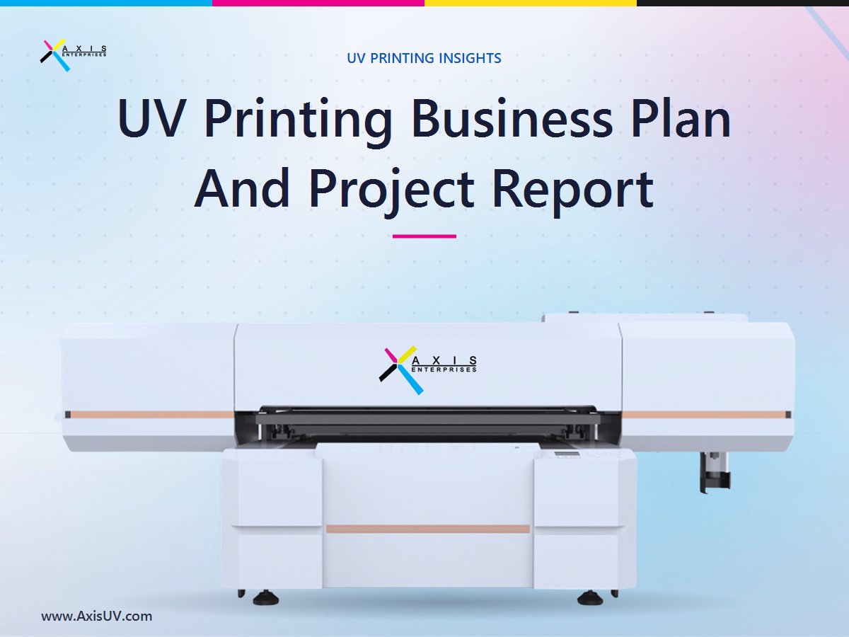 UV Printing Business Plan And Project Report: How To Build One That Gets Funded